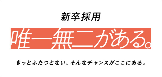 2022年度 新卒採用 唯一無二がある。